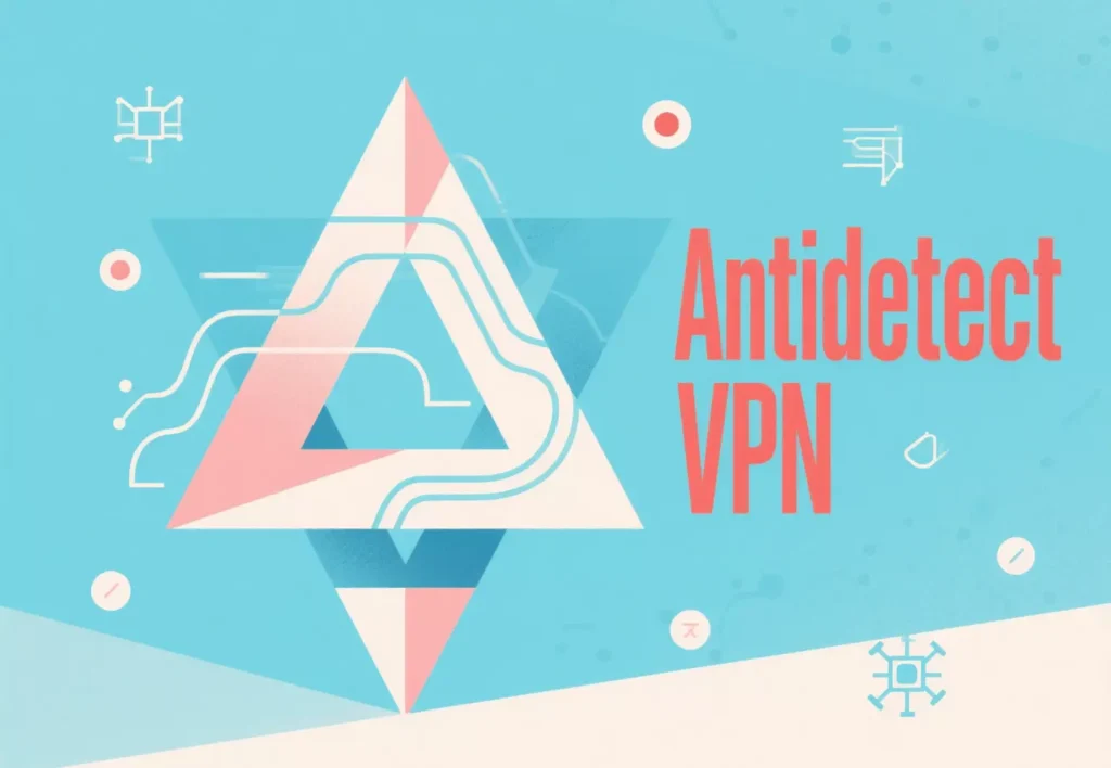 What Is an Antidetect VPN, and Why Do Businesses Use It? What Is an Antidetect VPN, and Why Do Businesses Use It?