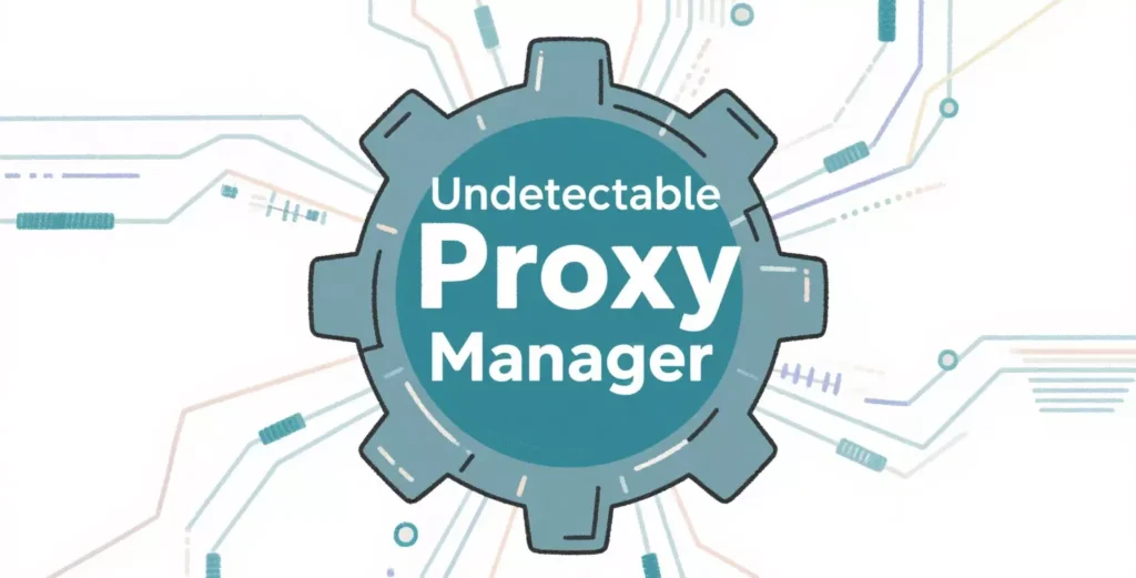 Why Every Enterprise Needs an Undetectable Proxy Manager Why Every Enterprise Needs an Undetectable Proxy Manager