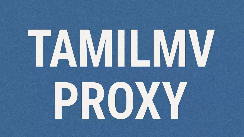 Exploring Tamilmv Proxy Providers: How to Choose the Best for Your Needs