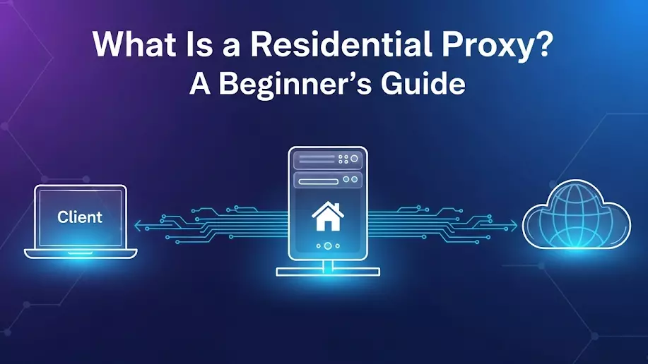 What Is a Residential Proxy? A Beginner’s Guide (2025 Update)