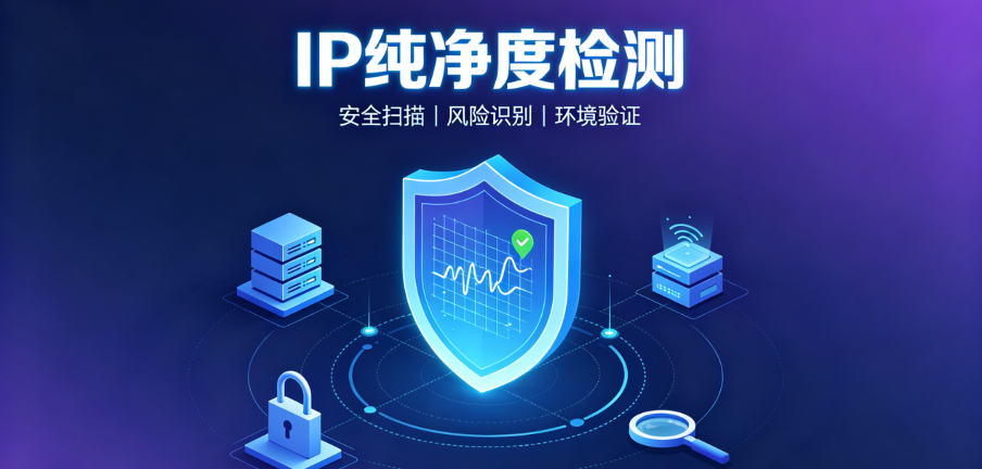 IP纯净度怎么测?6种检测方法+5个免费工具助力精准评估代理质量 IP纯净度怎么测?6种检测方法+5个免费工具助力精准评估代理质量